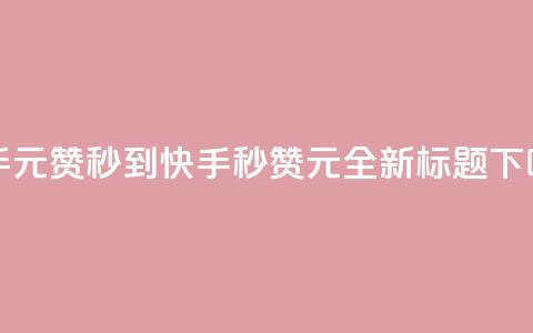 快手1元1000赞秒到(快手秒赞1元1000	，全新标题)  第1张