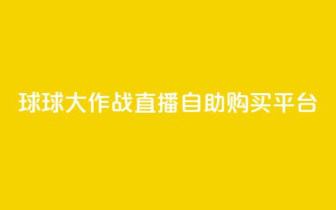 球球大作战直播自助购买平台  第1张 球球大作战直播自助购买平台  第1张