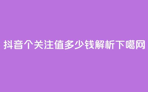 抖音500个关注值多少钱解析  第1张 抖音500个关注值多少钱解析  第1张