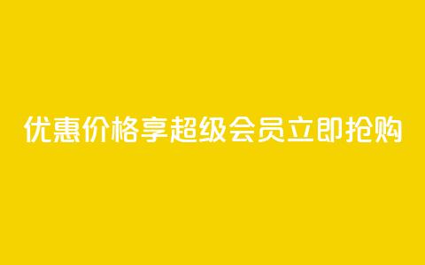 优惠价格享qq超级会员，立即抢购  第1张