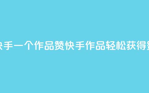 快手一个作品1000赞(快手作品轻松获得1000赞)  第1张