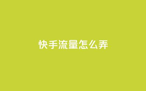快手流量怎么弄 - 如何有效增加快手流量~  第1张 快手流量怎么弄 - 如何有效增加快手流量~  第1张