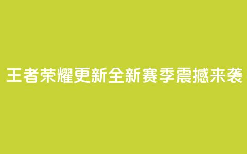 王者荣耀更新:全新赛季震撼来袭  第1张 王者荣耀更新:全新赛季震撼来袭  第1张