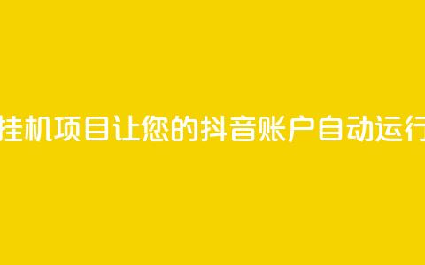 抖音全自动挂机项目 - 抖音全自动挂机项目：让您的抖音账户自动运行	，轻松赚取更多粉丝和流量!  第1张