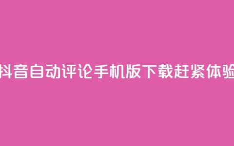 抖音自动评论手机版下载赶紧体验  第1张 抖音自动评论手机版下载赶紧体验  第1张