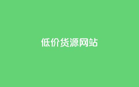 低价货源网站 - 获取优惠货源的在线平台!  第1张 低价货源网站 - 获取优惠货源的在线平台!  第1张