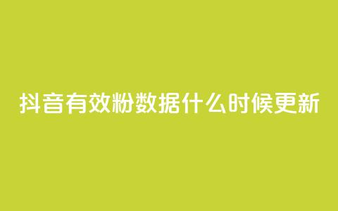 抖音有效粉数据什么时候更新 - 抖音粉丝数量何时更新？。  第1张