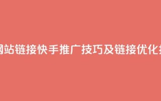 快手推广网站链接 - 快手推广技巧及链接优化指南~