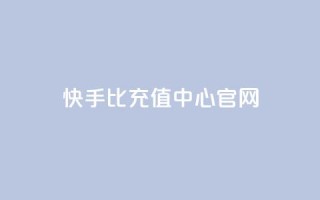 快手1比1充值中心官网 - 快手11充值官方网站查询!