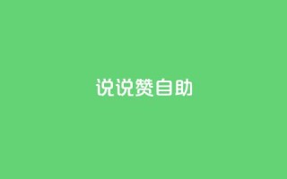 说说赞自助 - 深度解析赞自助的优势与应用技巧!