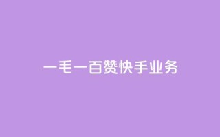 一毛一百赞快手业务 - 一毛一百赞:快手业务新动向解析!