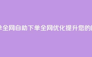 自助下单全网(自助下单全网优化,提升您的网站排名)