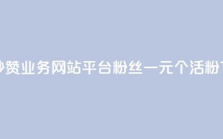 qq免费秒赞业务网站平台 - 粉丝一元1000个活粉