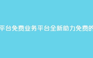 ks免费业务平台(ks免费业务平台:全新助力免费的首选平台)