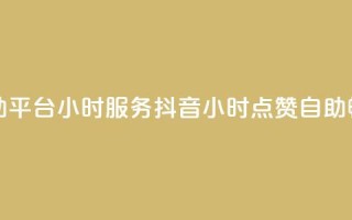 抖音点赞自助平台24小时服务(抖音24小时点赞自助，畅享一键服务)