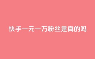 快手一元一万粉丝是真的吗 - 快手一元能买到一万粉丝靠谱吗?!