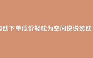 自助下单低价,轻松为QQ空间说说赞助力