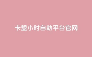卡盟24小时自助平台官网 - 卡盟自助平台官网24小时服务!