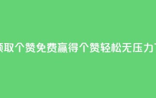 免费领取5000个赞(免费赢得5000个赞，轻松无压力！)