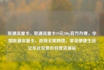 联通流量卡，联通流量卡19元200g官方办理，中国联通流量卡，连接无限网络，享受便捷生活亿乐社区低价自营货源站