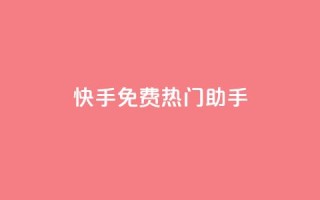 快手免费热门助手 - 免费提升快手热度效果神助手!