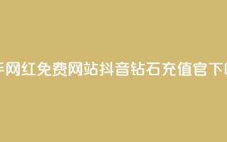 快手网红免费网站 - 抖音钻石充值官