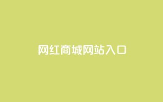 网红商城网站入口 - 网红商城入口:购买时尚潮流的最佳选择。