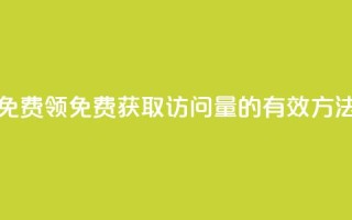 qq访问量免费领(免费获取QQ访问量的有效方法)