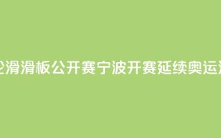 中国轮滑(滑板)公开赛宁波开赛 延续奥运滑板热