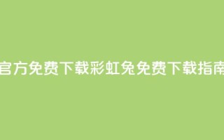 彩虹兔官方免费下载(彩虹兔免费下载指南)