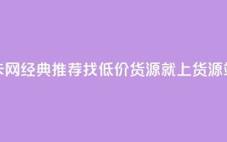 低价货源站卡网 - 经典推荐:找低价货源就上货源站卡网!~