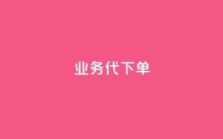 qq业务代下单 - qq业务代下单服务,提升客户体验!