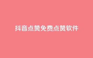 抖音点赞免费点赞软件 - 免费抖音点赞软件,助你轻松获得点赞!