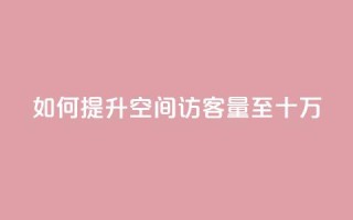 如何提升QQ空间访客量至十万?