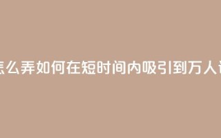 qq空间访问10万人怎么弄 - 如何在短时间内吸引到10万人访问QQ空间。