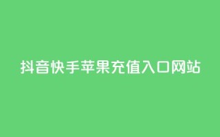 抖音快手苹果充值入口网站 - 抖音和快手苹果充值指南及入口解析!