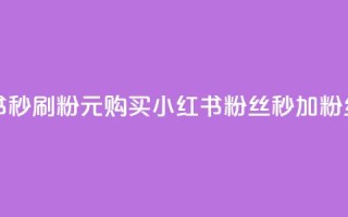 1元小红书秒刷1000粉 - 1元购买小红书粉丝,秒加1000粉丝!