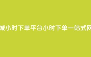 网红商城24小时下单平台(24小时下单，一站式网红商城)