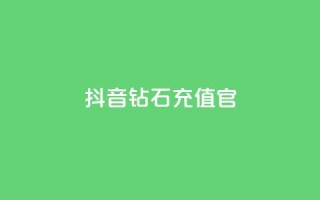 抖音钻石充值官 - 抖音钻石充值官方指南与注意事项!