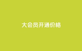 qq大会员开通价格 - qq大会员开通价格大揭秘,超低价限时抢购!