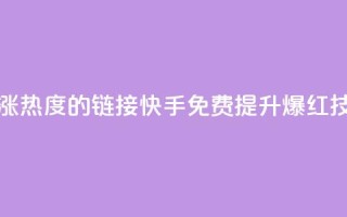 快手免费涨热度的链接(快手免费提升爆红技巧)