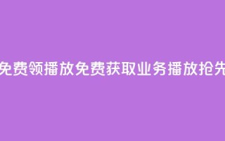 ks业务免费领播放(免费获取KS业务播放,抢先体验!)
