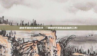 刷快手播放次数的软件 - 增加快手视频点击量的工具!