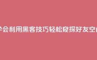 学会利用黑客技巧,轻松窥探好友QQ空间