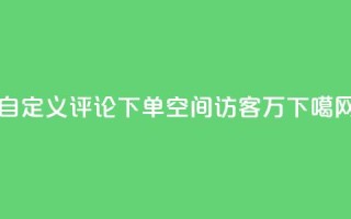 dy自定义评论下单 - QQ空间访客12万