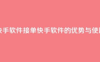 KS接单快手软件(KS 接单快手软件的优势与使用技巧)