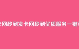 发卡网秒到(发卡网秒到,优质服务一键到达)