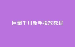 巨量千川新手投放教程 - 巨量千川新手投放指南:轻松学习如何有效推广你的内容~
