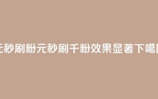 1元秒刷1000粉(1元秒刷千粉，效果显著)