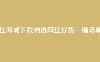 网红商城app下载 - 网红商城APP下载-精选网红好货,一键畅享购物潮流~